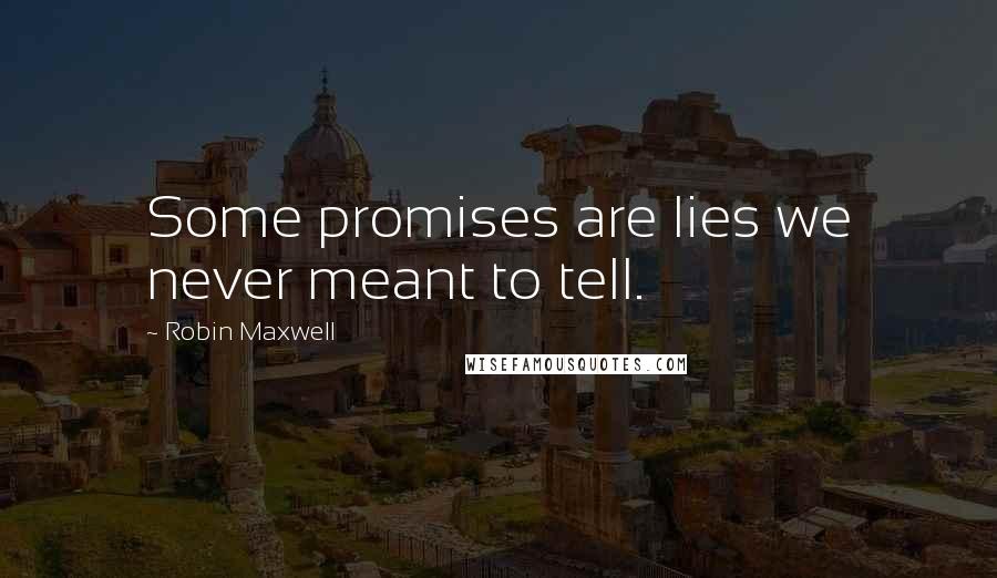 Robin Maxwell Quotes: Some promises are lies we never meant to tell.