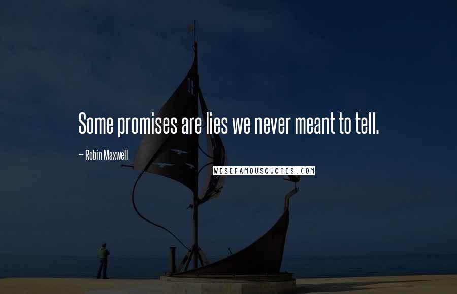 Robin Maxwell Quotes: Some promises are lies we never meant to tell.