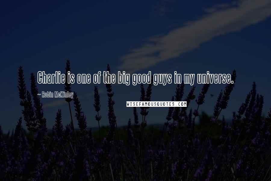 Robin McKinley Quotes: Charlie is one of the big good guys in my universe.