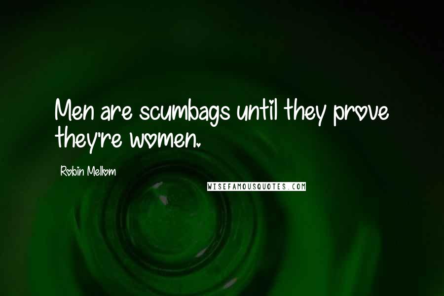 Robin Mellom Quotes: Men are scumbags until they prove they're women.