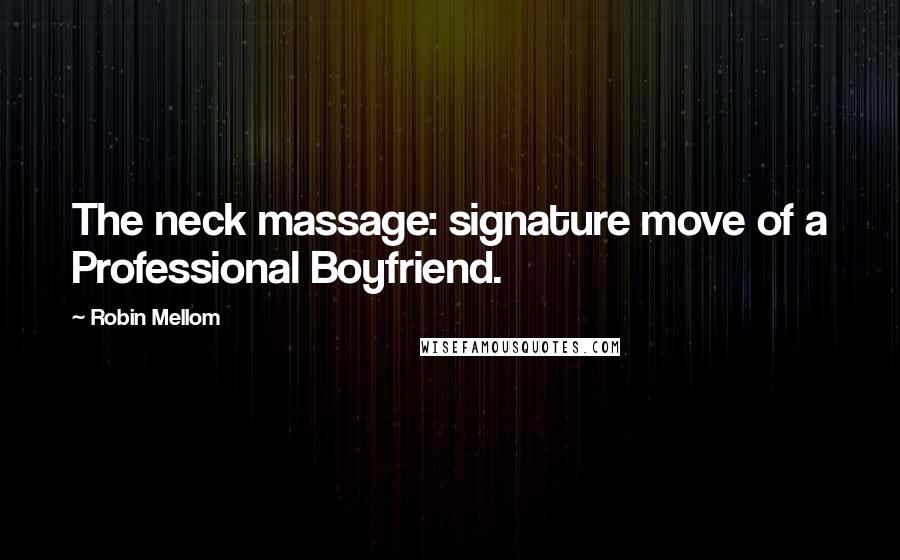 Robin Mellom Quotes: The neck massage: signature move of a Professional Boyfriend.