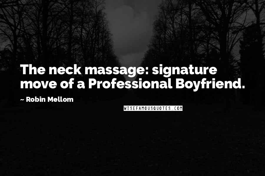 Robin Mellom Quotes: The neck massage: signature move of a Professional Boyfriend.