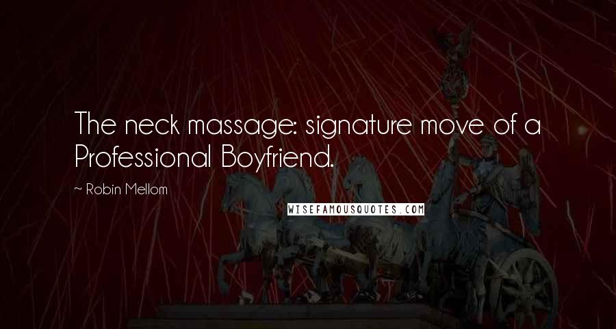 Robin Mellom Quotes: The neck massage: signature move of a Professional Boyfriend.