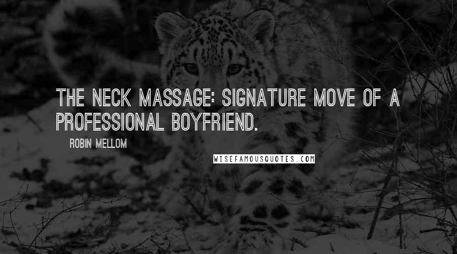 Robin Mellom Quotes: The neck massage: signature move of a Professional Boyfriend.