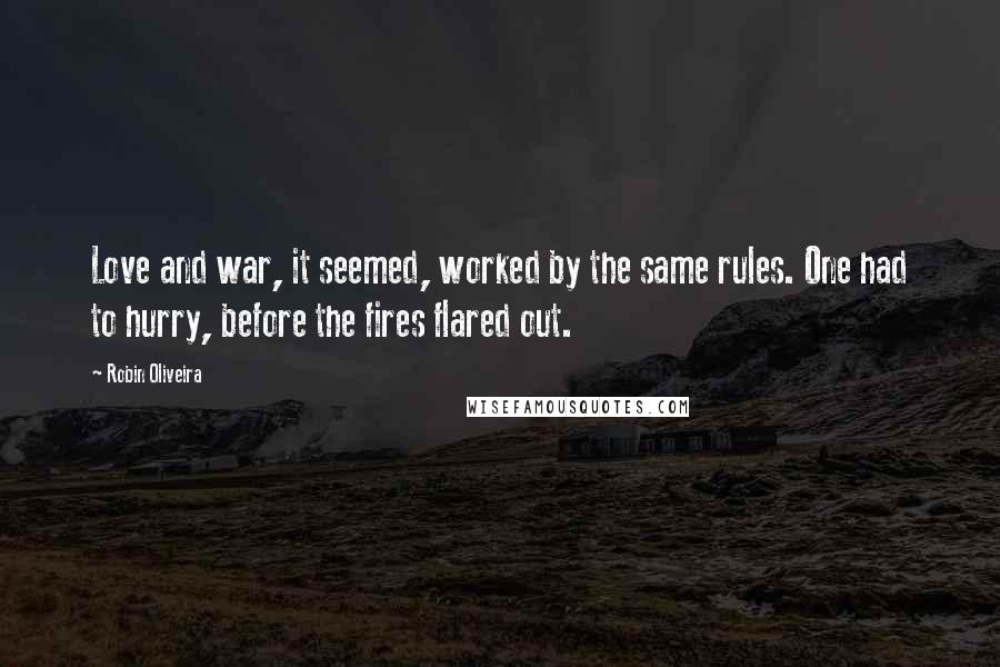 Robin Oliveira Quotes: Love and war, it seemed, worked by the same rules. One had to hurry, before the fires flared out.