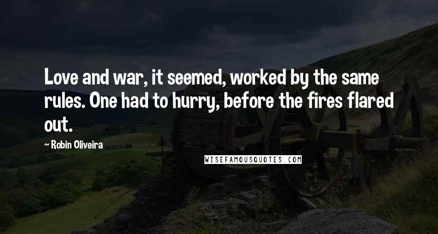Robin Oliveira Quotes: Love and war, it seemed, worked by the same rules. One had to hurry, before the fires flared out.