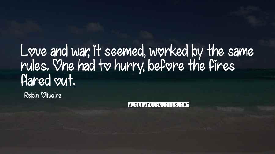 Robin Oliveira Quotes: Love and war, it seemed, worked by the same rules. One had to hurry, before the fires flared out.