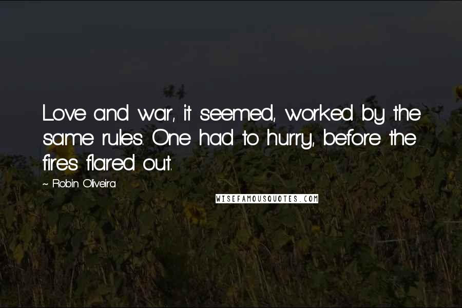 Robin Oliveira Quotes: Love and war, it seemed, worked by the same rules. One had to hurry, before the fires flared out.
