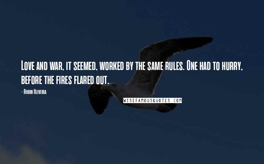 Robin Oliveira Quotes: Love and war, it seemed, worked by the same rules. One had to hurry, before the fires flared out.