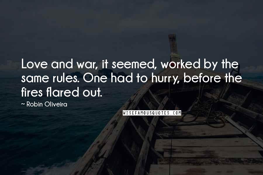Robin Oliveira Quotes: Love and war, it seemed, worked by the same rules. One had to hurry, before the fires flared out.