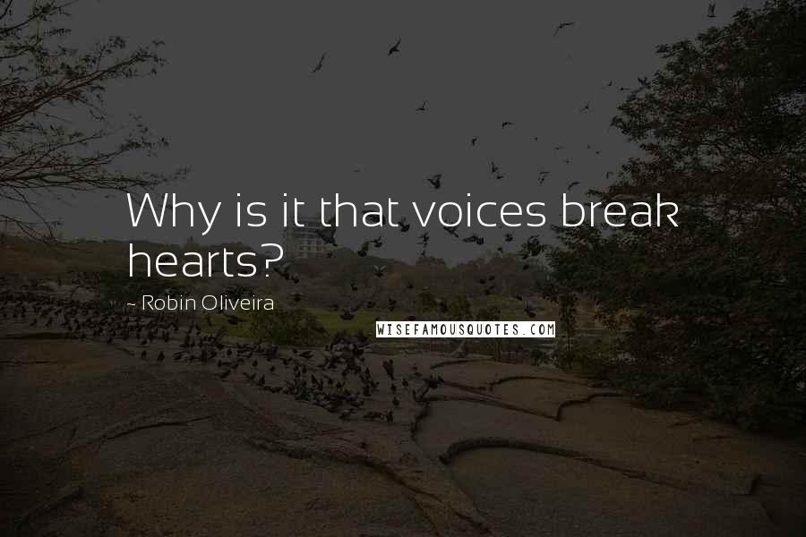 Robin Oliveira Quotes: Why is it that voices break hearts?