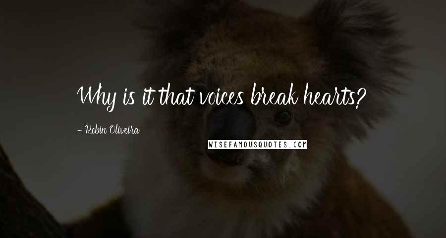 Robin Oliveira Quotes: Why is it that voices break hearts?