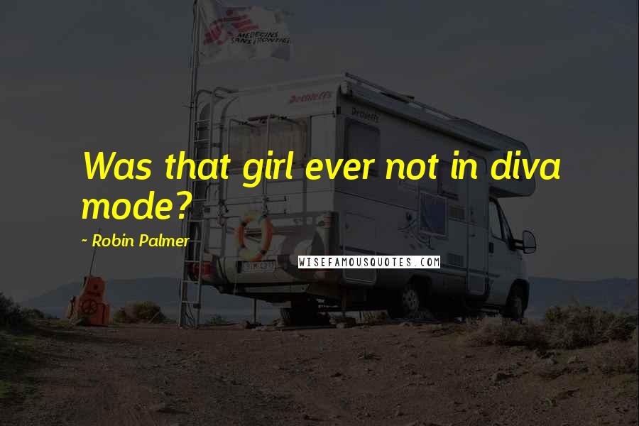 Robin Palmer Quotes: Was that girl ever not in diva mode?