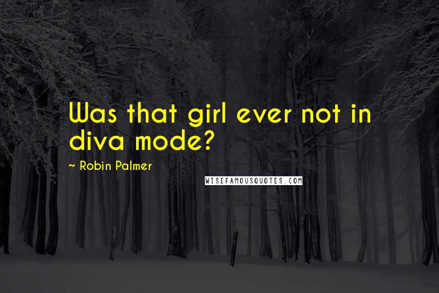 Robin Palmer Quotes: Was that girl ever not in diva mode?