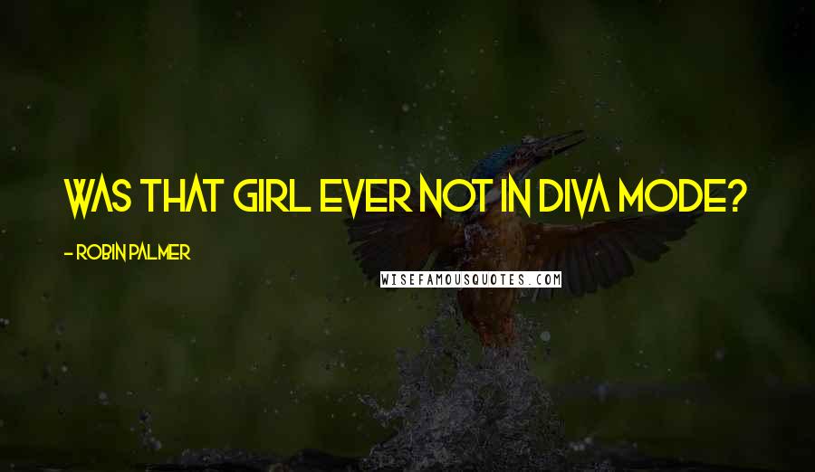 Robin Palmer Quotes: Was that girl ever not in diva mode?