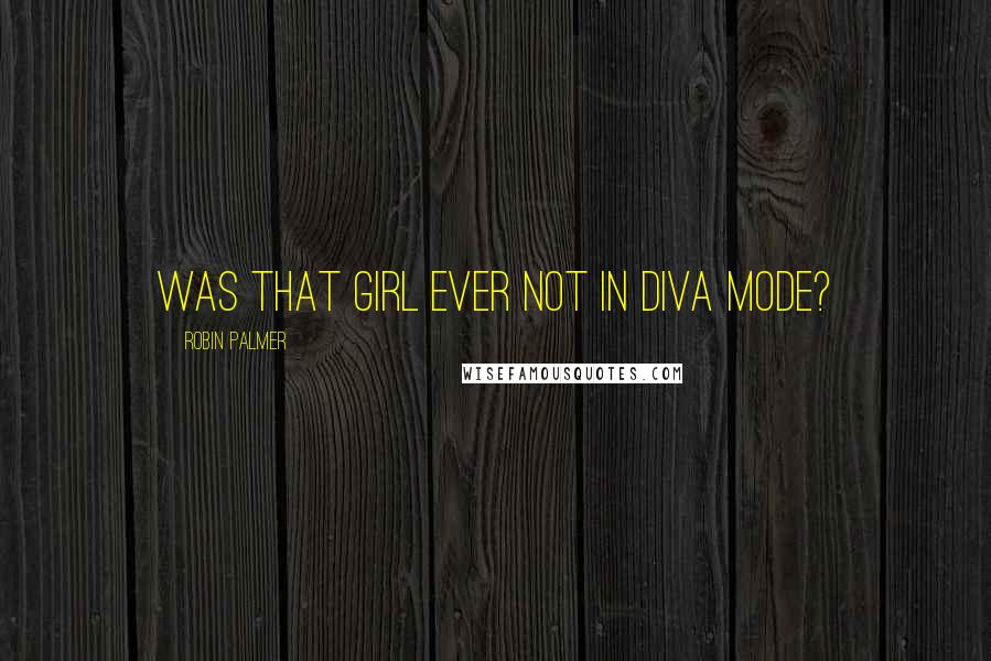 Robin Palmer Quotes: Was that girl ever not in diva mode?