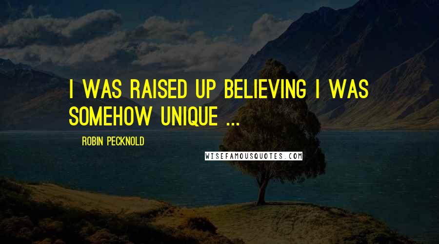 Robin Pecknold Quotes: I was raised up believing I was somehow unique ...