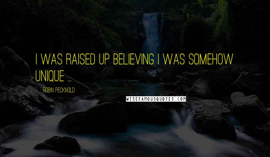 Robin Pecknold Quotes: I was raised up believing I was somehow unique ...