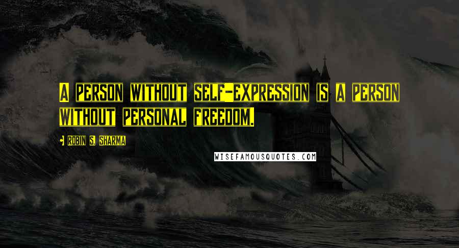 Robin S. Sharma Quotes: A person without self-expression is a person without personal freedom.