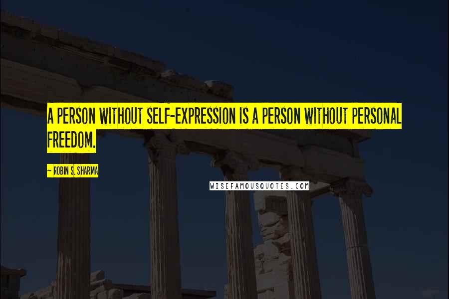 Robin S. Sharma Quotes: A person without self-expression is a person without personal freedom.