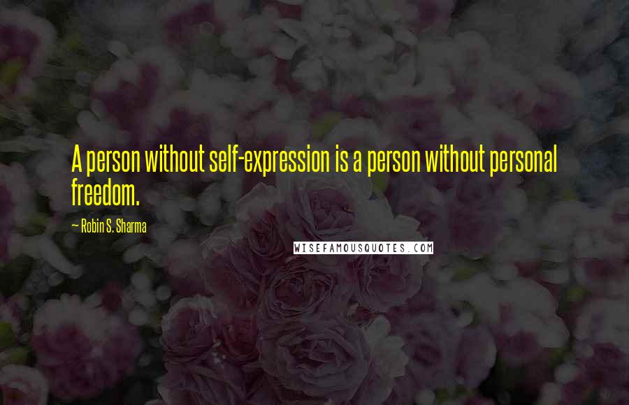 Robin S. Sharma Quotes: A person without self-expression is a person without personal freedom.