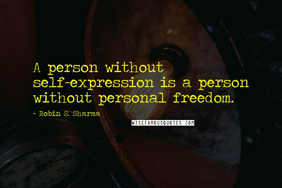 Robin S. Sharma Quotes: A person without self-expression is a person without personal freedom.