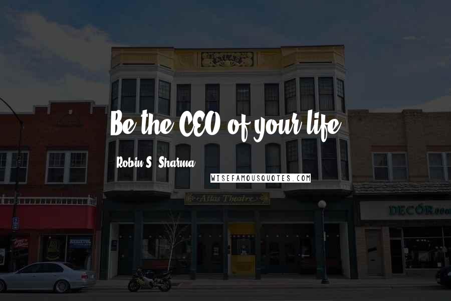 Robin S. Sharma Quotes: Be the CEO of your life