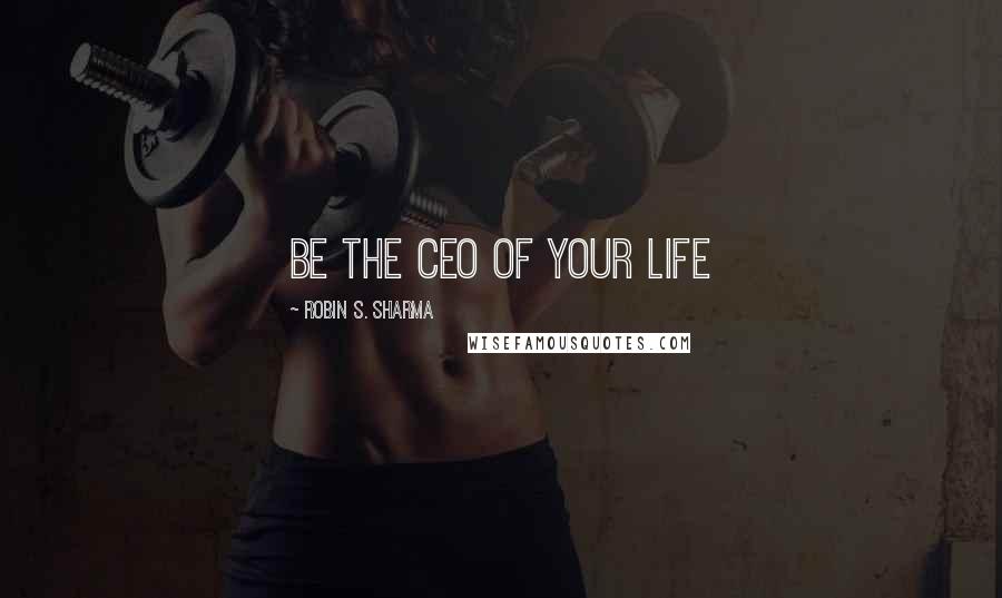 Robin S. Sharma Quotes: Be the CEO of your life
