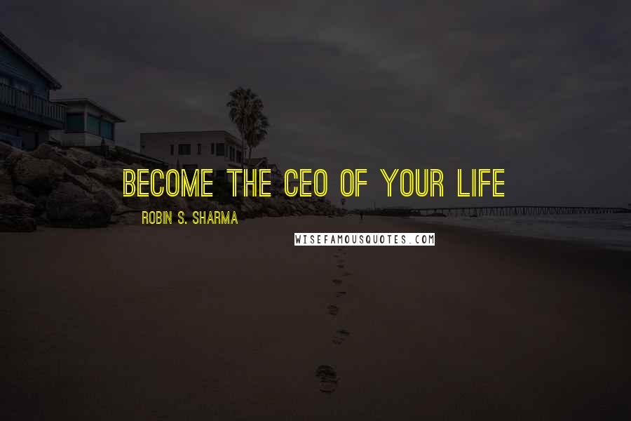 Robin S. Sharma Quotes: Become the CEO of Your Life