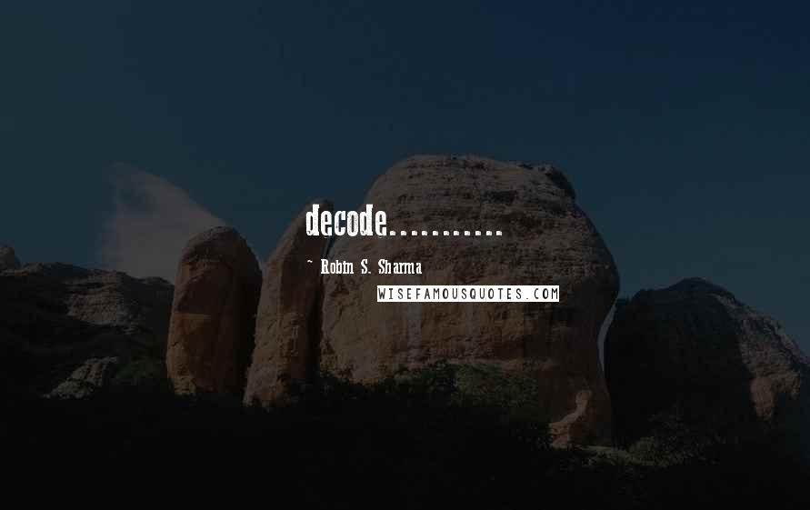 Robin S. Sharma Quotes: decode...........