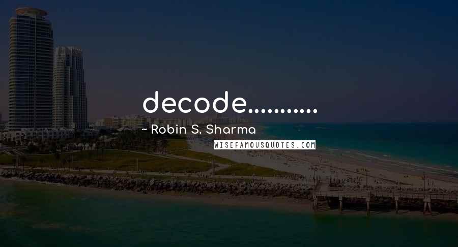 Robin S. Sharma Quotes: decode...........