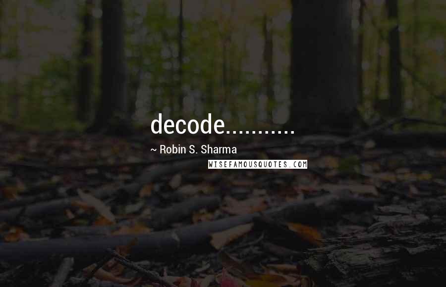 Robin S. Sharma Quotes: decode...........