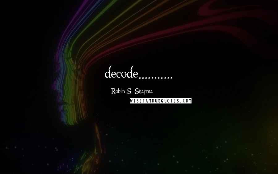 Robin S. Sharma Quotes: decode...........