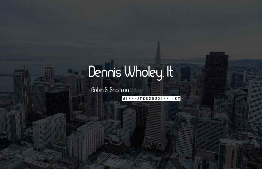Robin S. Sharma Quotes: Dennis Wholey. It