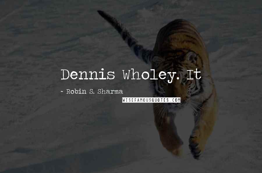 Robin S. Sharma Quotes: Dennis Wholey. It
