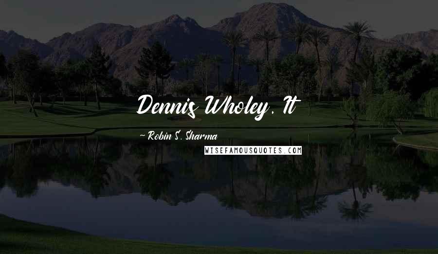 Robin S. Sharma Quotes: Dennis Wholey. It