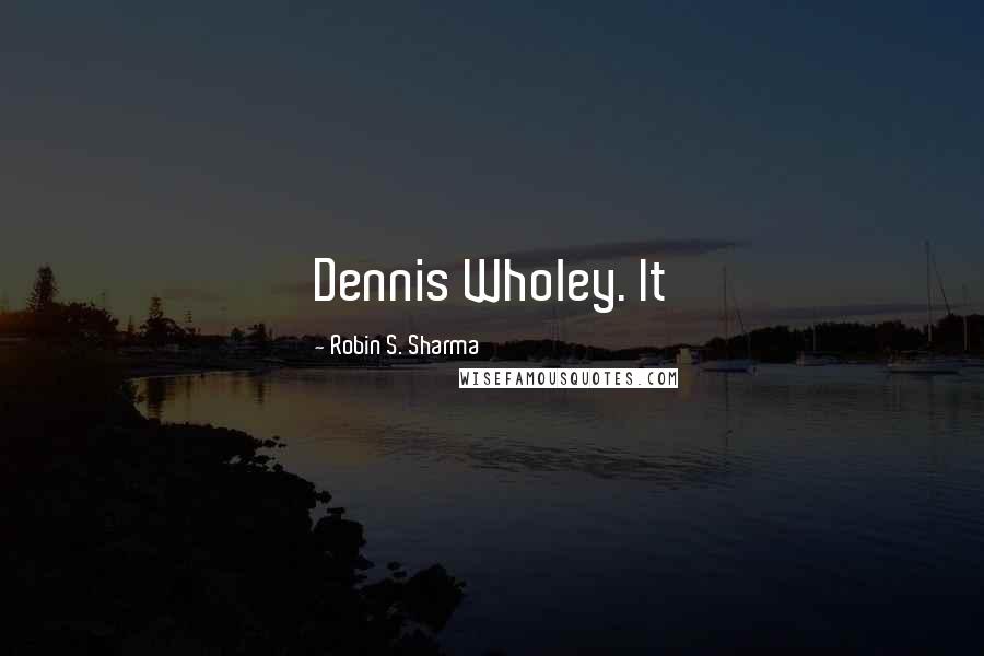 Robin S. Sharma Quotes: Dennis Wholey. It
