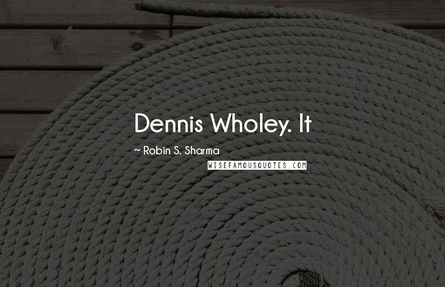 Robin S. Sharma Quotes: Dennis Wholey. It