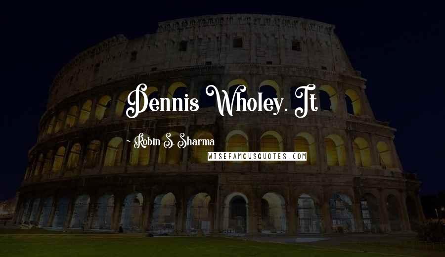 Robin S. Sharma Quotes: Dennis Wholey. It