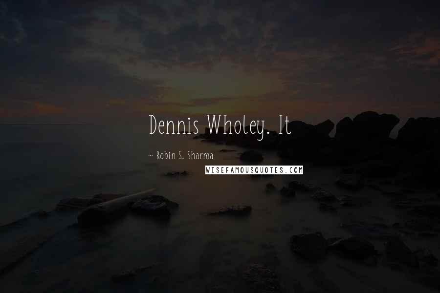 Robin S. Sharma Quotes: Dennis Wholey. It