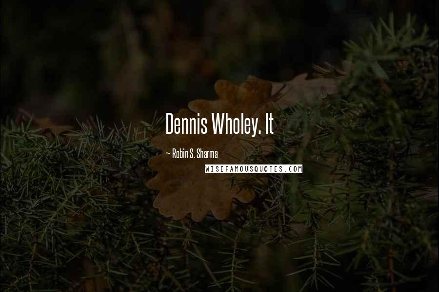 Robin S. Sharma Quotes: Dennis Wholey. It
