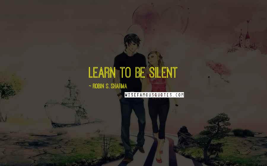 Robin S. Sharma Quotes: Learn to Be Silent