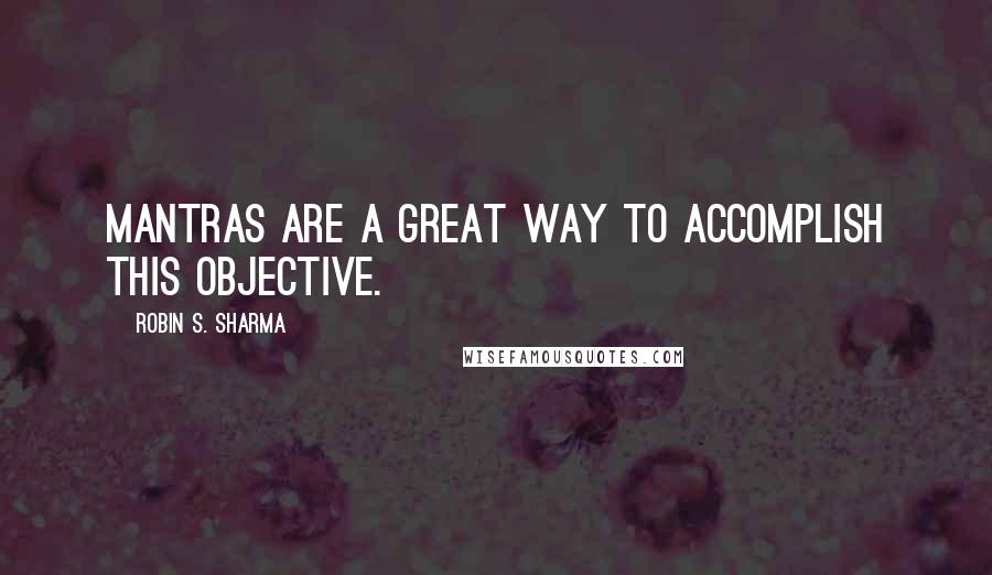 Robin S. Sharma Quotes: Mantras are a great way to accomplish this objective.