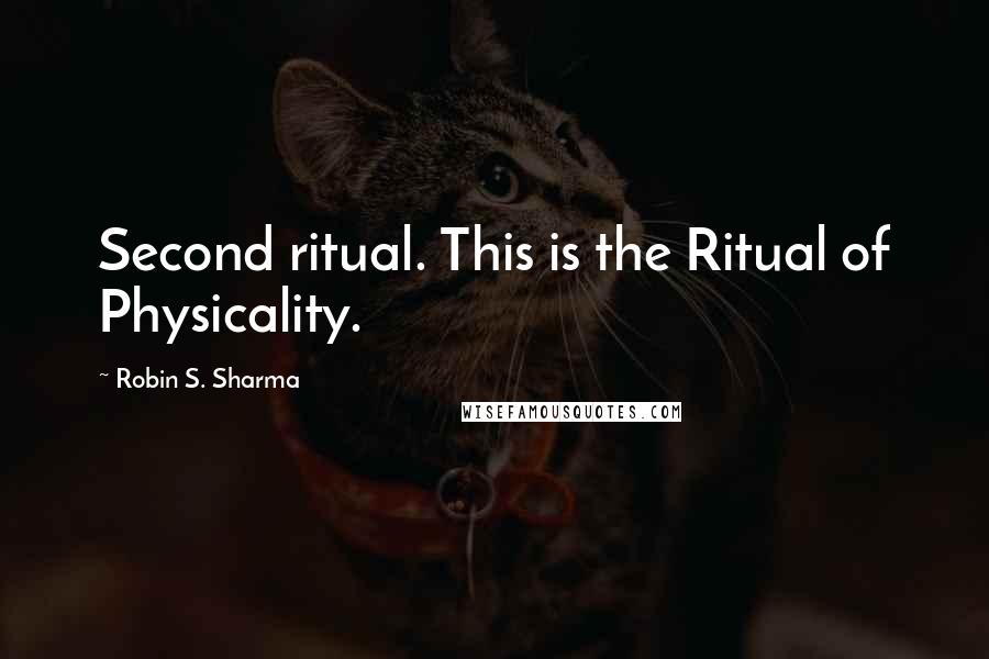 Robin S. Sharma Quotes: Second ritual. This is the Ritual of Physicality.