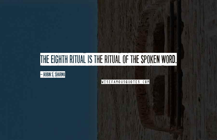 Robin S. Sharma Quotes: The eighth ritual is the Ritual of the Spoken Word.