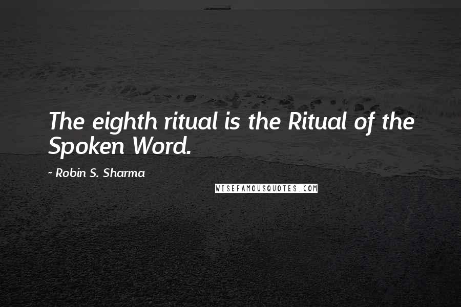 Robin S. Sharma Quotes: The eighth ritual is the Ritual of the Spoken Word.