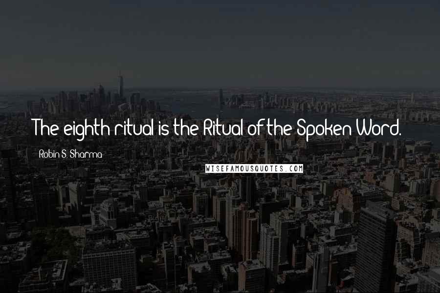 Robin S. Sharma Quotes: The eighth ritual is the Ritual of the Spoken Word.