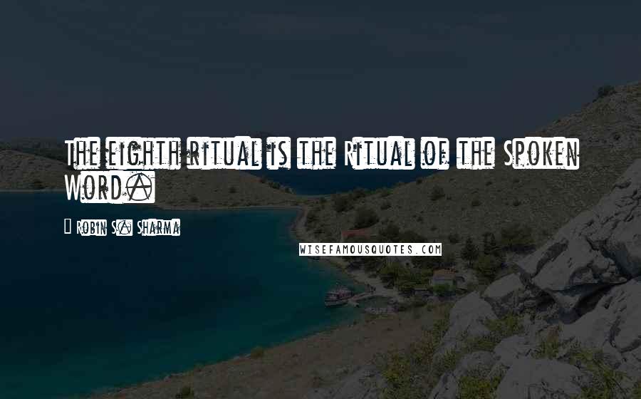 Robin S. Sharma Quotes: The eighth ritual is the Ritual of the Spoken Word.