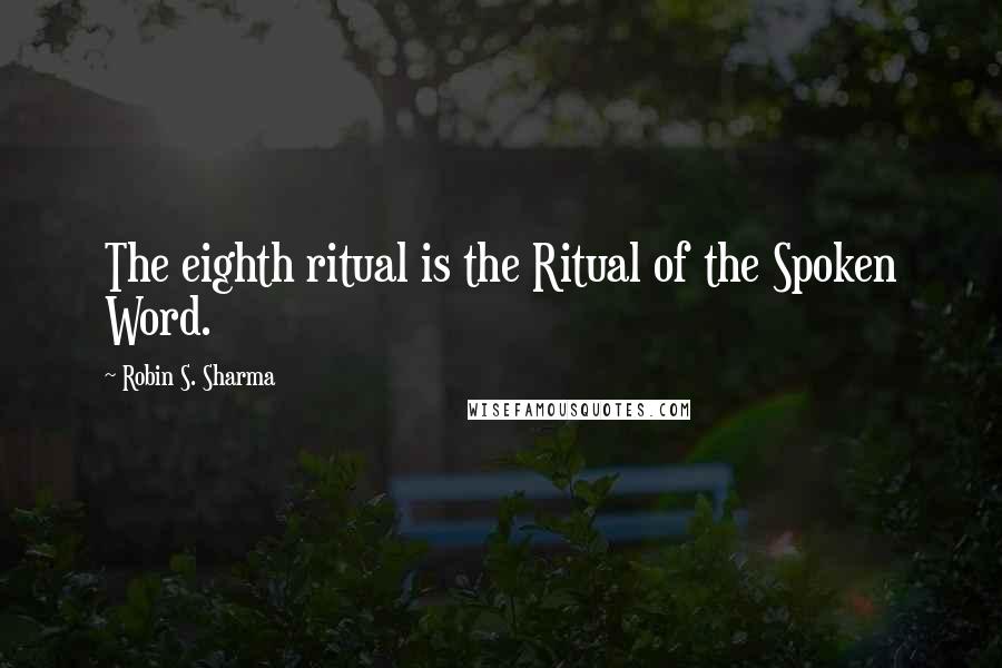 Robin S. Sharma Quotes: The eighth ritual is the Ritual of the Spoken Word.