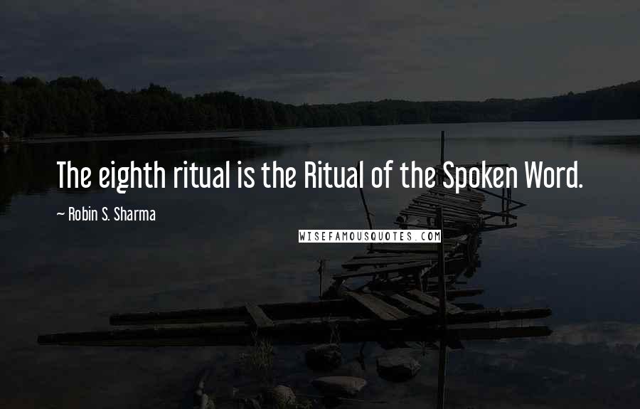 Robin S. Sharma Quotes: The eighth ritual is the Ritual of the Spoken Word.
